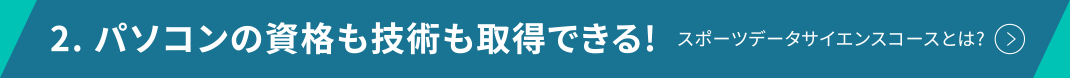 2. パソコンの資格も技術も取得できる!スポーツデータサイエンスコースとは?